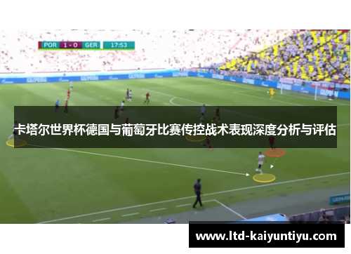 卡塔尔世界杯德国与葡萄牙比赛传控战术表现深度分析与评估