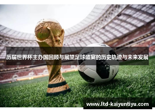 历届世界杯主办国回顾与展望足球盛宴的历史轨迹与未来发展