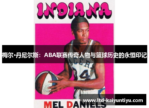 梅尔·丹尼尔斯：ABA联赛传奇人物与篮球历史的永恒印记