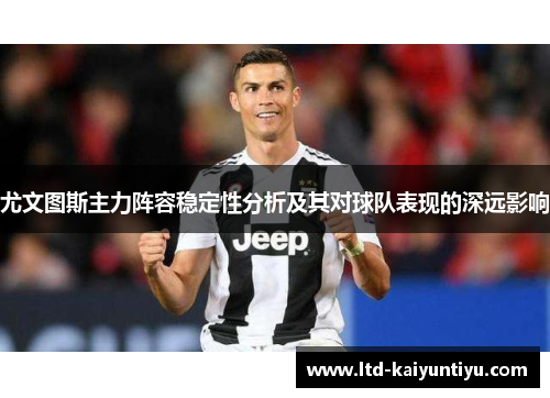 尤文图斯主力阵容稳定性分析及其对球队表现的深远影响