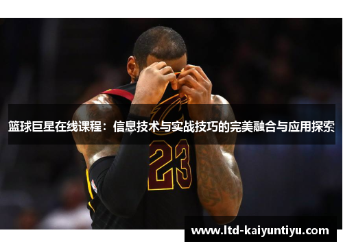 篮球巨星在线课程：信息技术与实战技巧的完美融合与应用探索