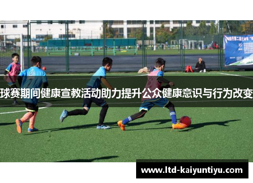 球赛期间健康宣教活动助力提升公众健康意识与行为改变
